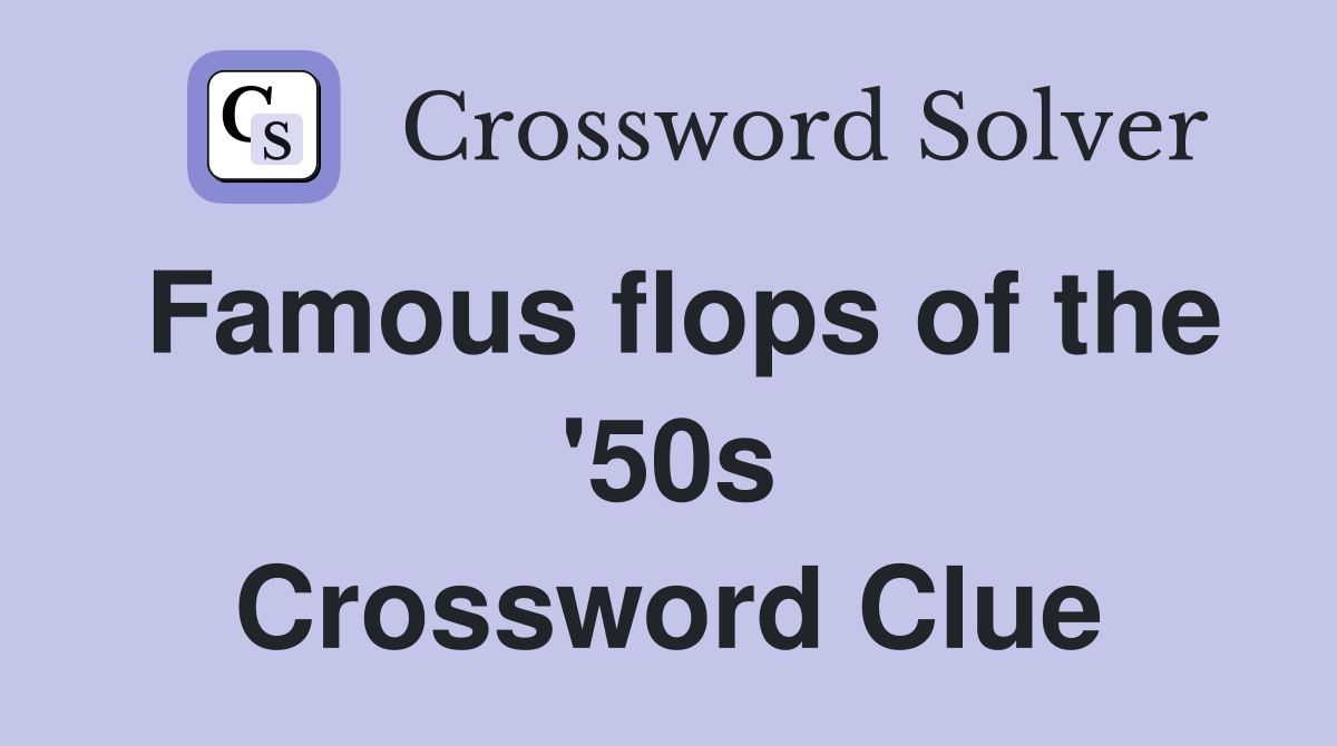 Famous flops of the '50s Crossword Clue