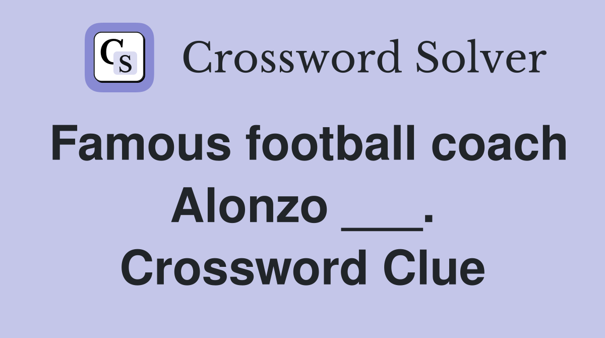 Famous football coach Alonzo ___. Crossword Clue