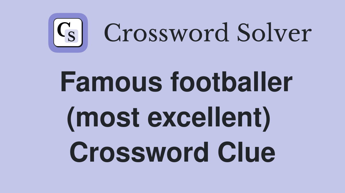 Famous footballer (most excellent)  Crossword Clue