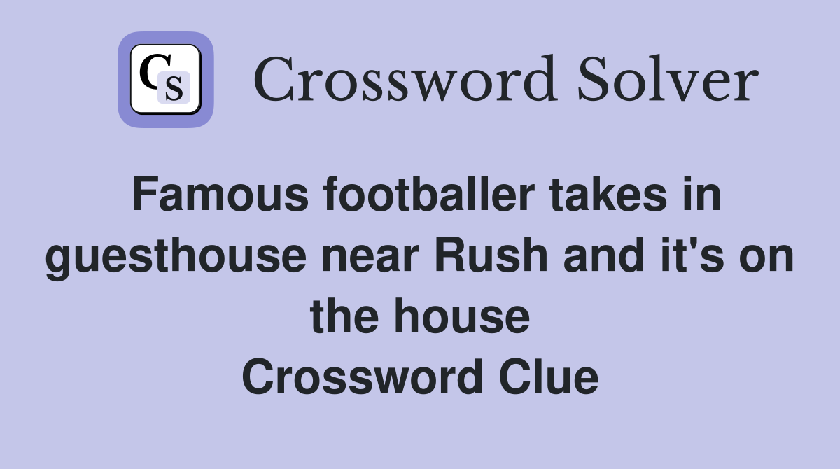 Famous footballer takes in guesthouse near Rush and it's on the house Crossword Clue