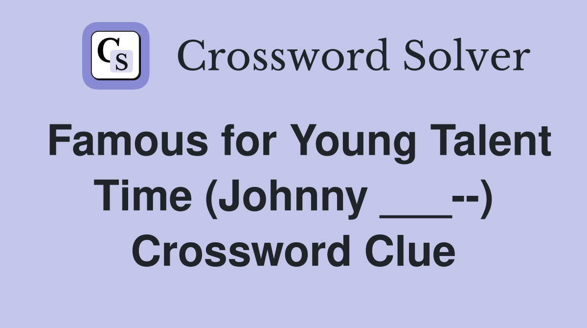 Famous for Young Talent Time (Johnny ___--) Crossword Clue