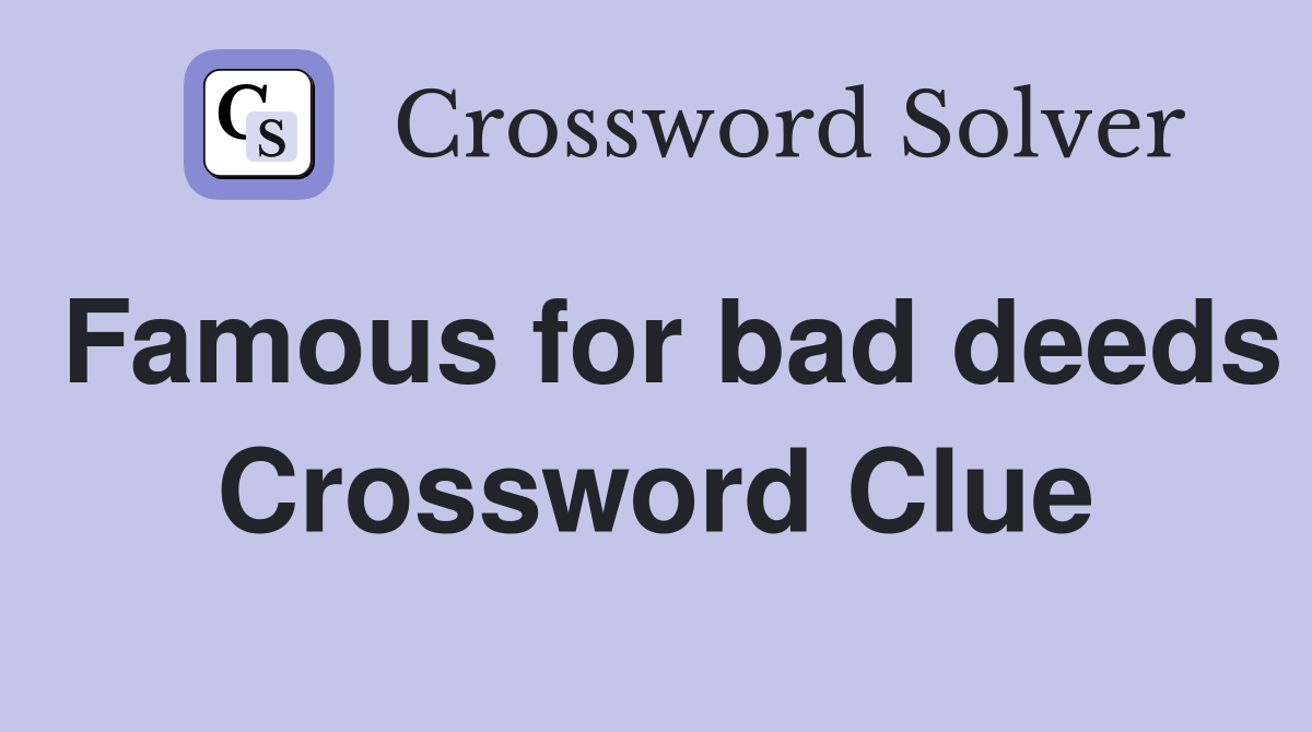 Famous for bad deeds Crossword Clue