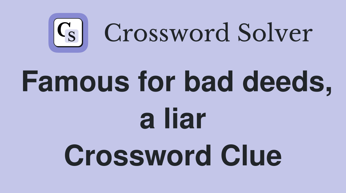 Famous for bad deeds, a liar Crossword Clue