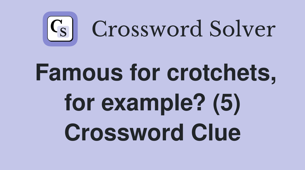 Famous for crotchets, for example? (5) Crossword Clue
