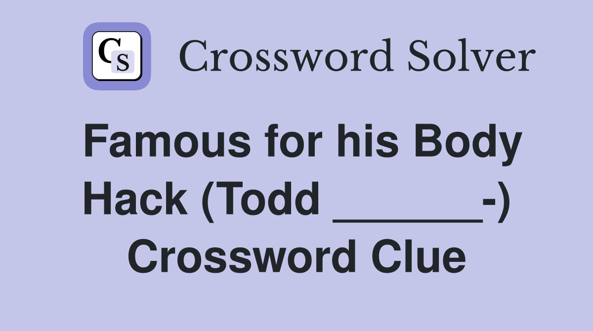 Famous for his Body Hack (Todd ______-) Crossword Clue