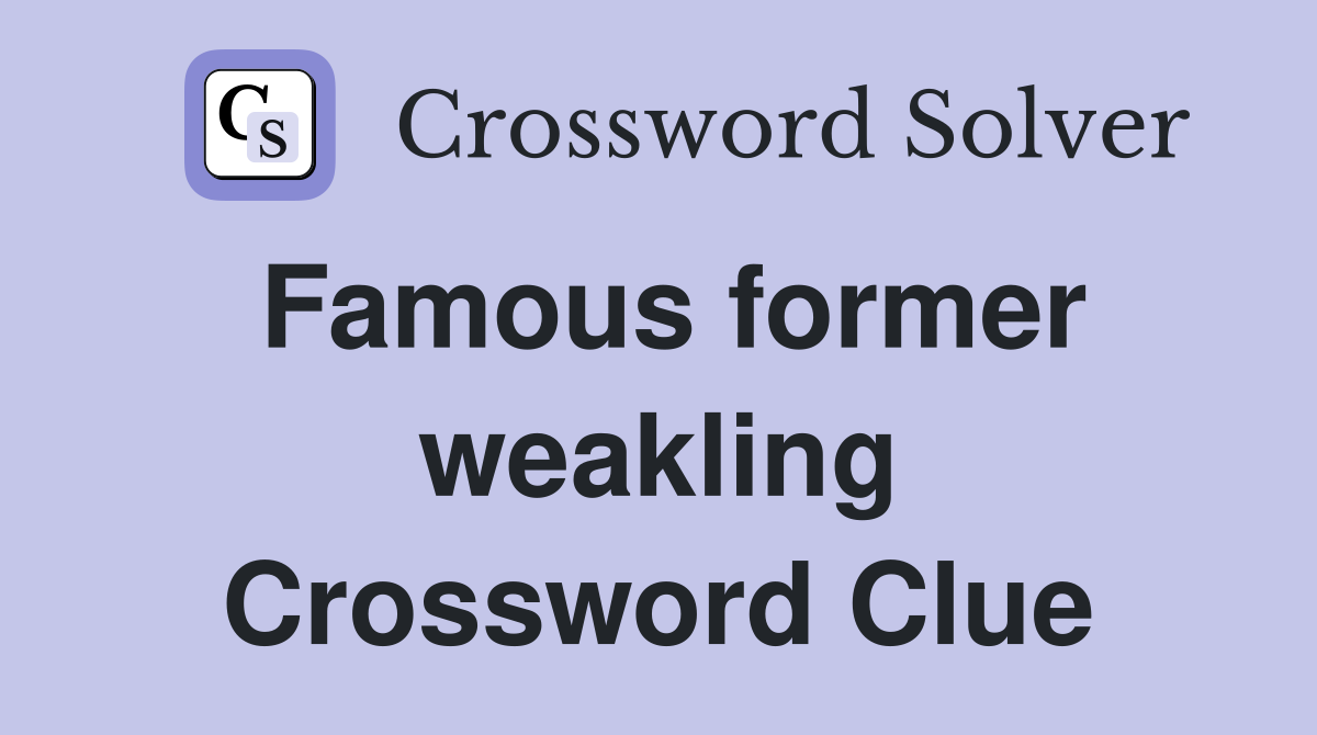 Famous former weakling Crossword Clue