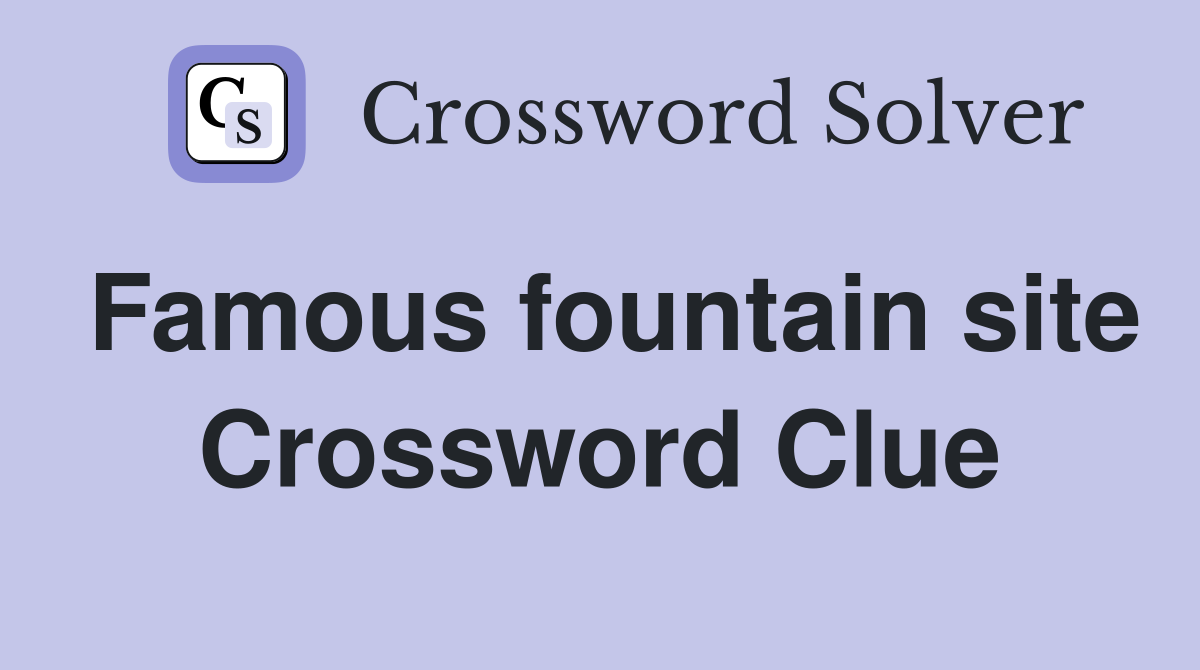 Famous fountain site Crossword Clue