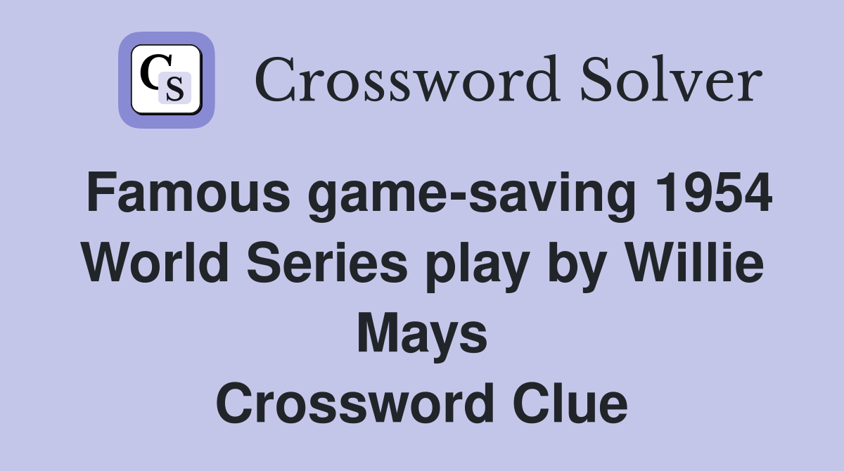 Famous game-saving 1954 World Series play by Willie Mays Crossword Clue