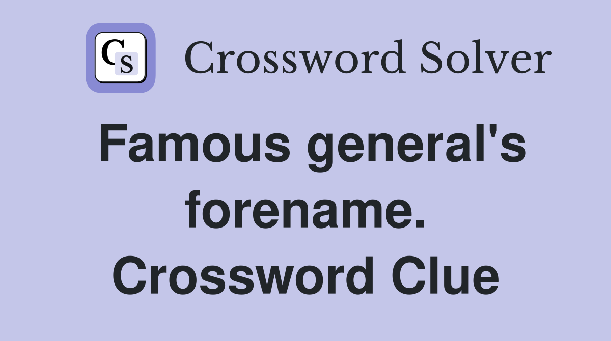 Famous general's forename. Crossword Clue