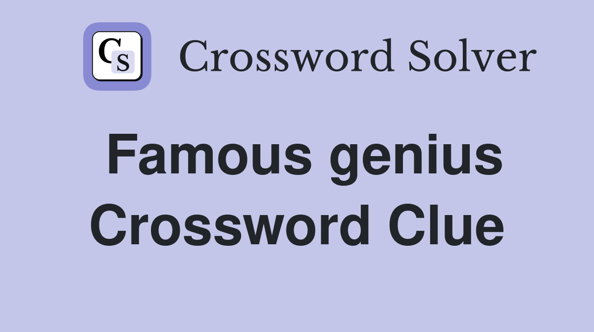 Famous genius Crossword Clue