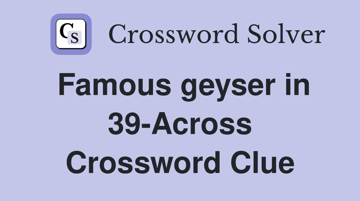 Famous geyser in 39-Across Crossword Clue