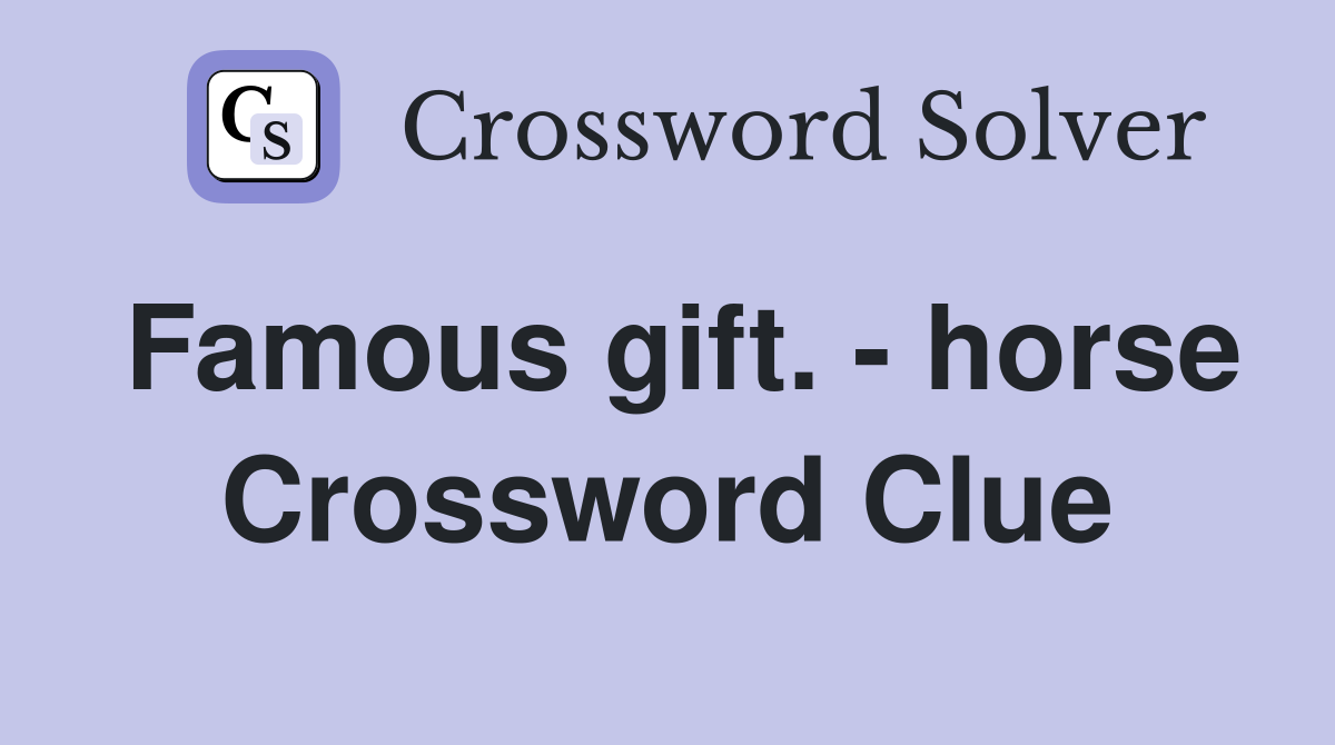 Famous gift. - horse Crossword Clue