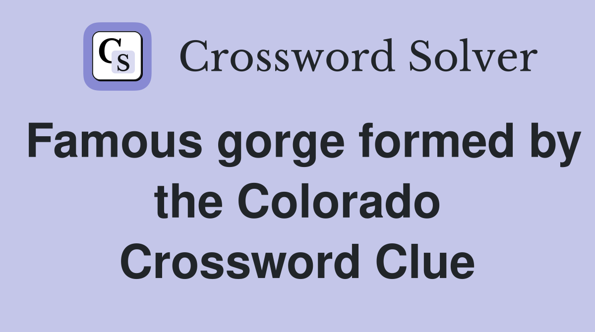 Famous gorge formed by the Colorado Crossword Clue