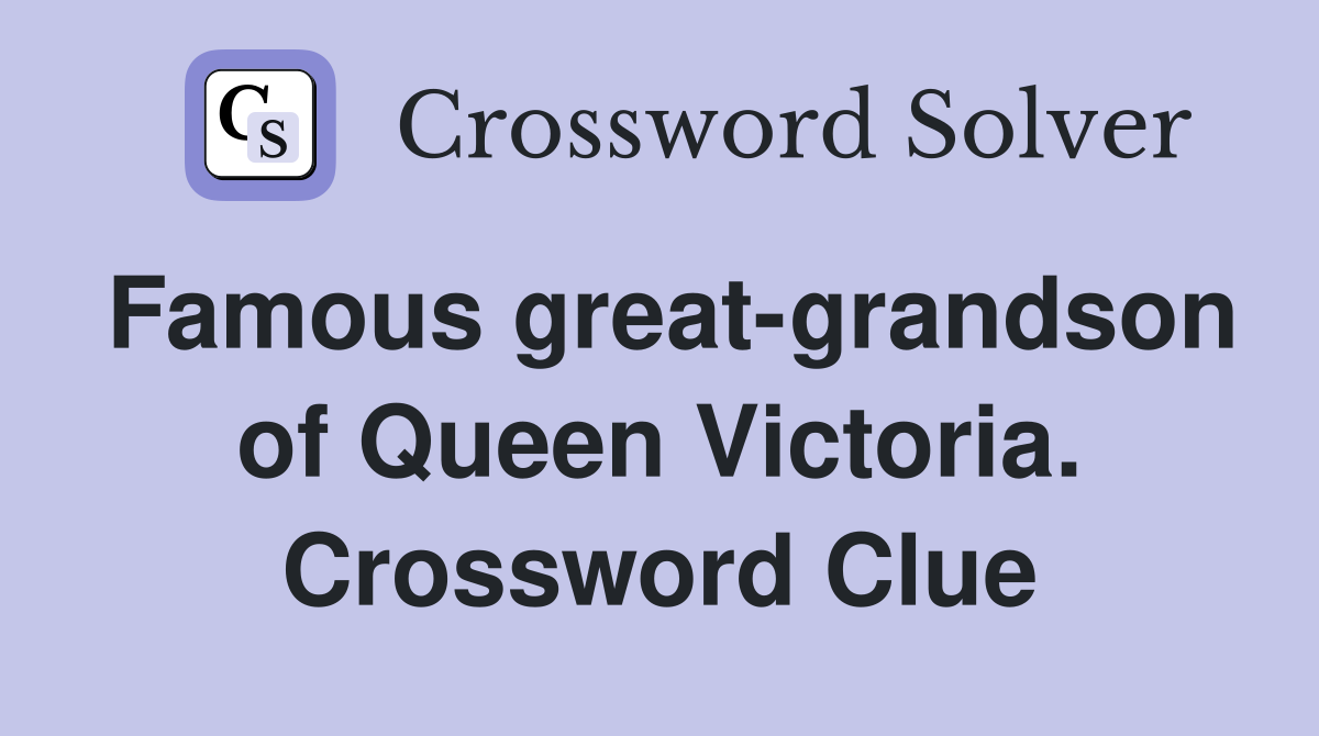Famous great-grandson of Queen Victoria. Crossword Clue
