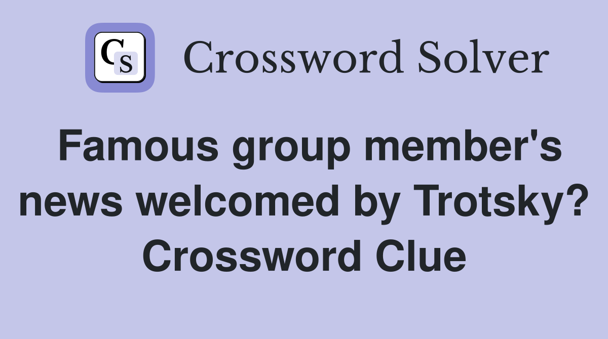 Famous group member's news welcomed by Trotsky? Crossword Clue