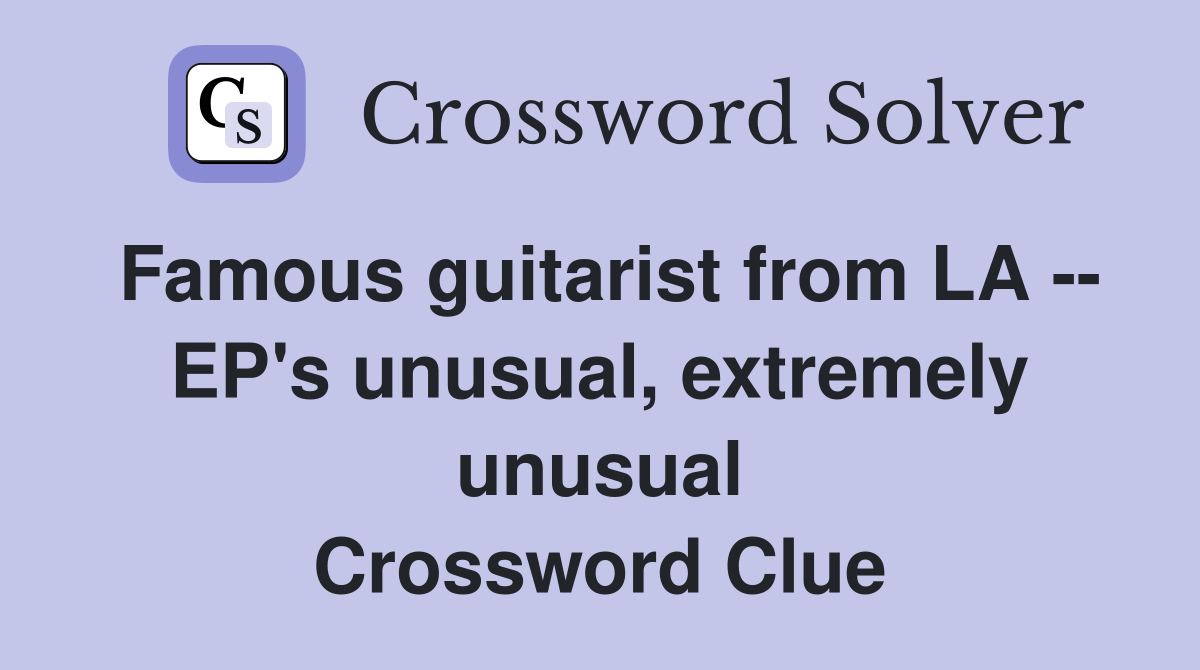 Famous guitarist from LA -- EP's unusual, extremely unusual Crossword Clue