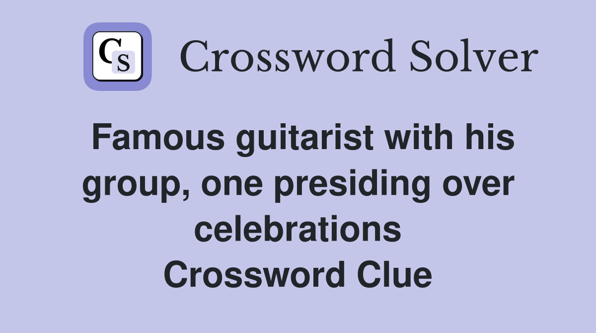 Famous guitarist with his group, one presiding over celebrations Crossword Clue
