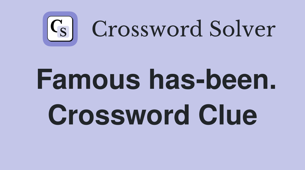 Famous has-been. Crossword Clue