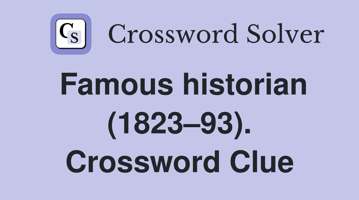 Famous historian (1823–93). Crossword Clue