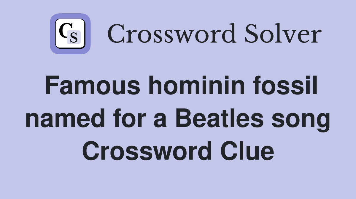 Famous hominin fossil named for a Beatles song Crossword Clue