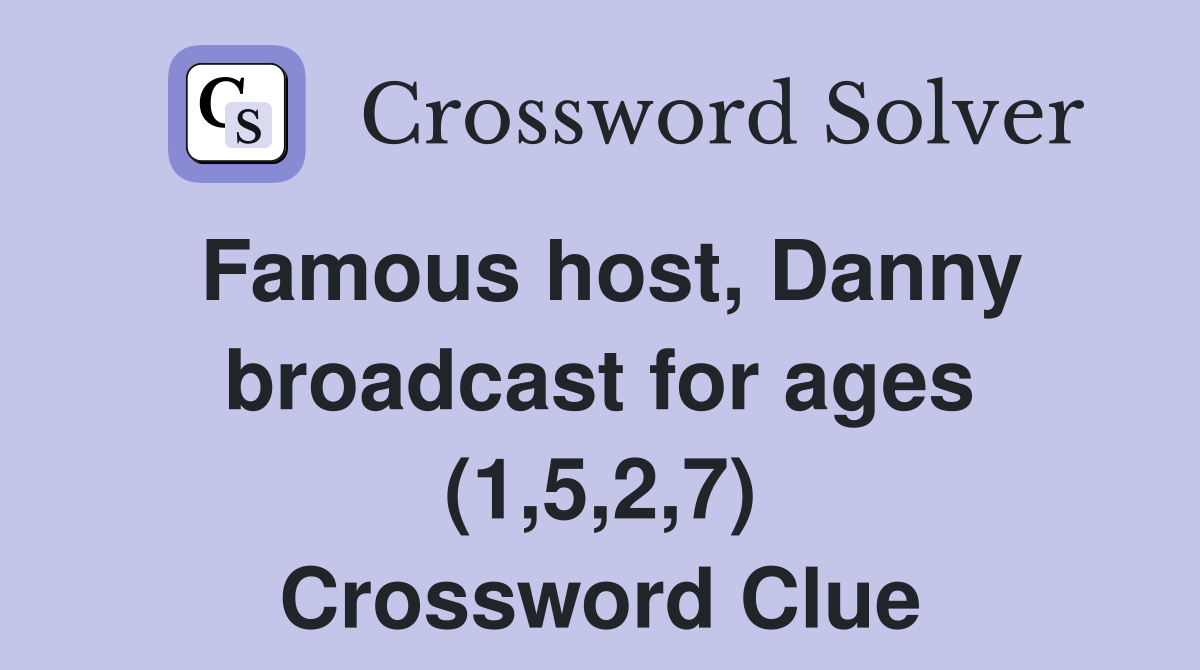 Famous host, Danny broadcast for ages (1,5,2,7) Crossword Clue
