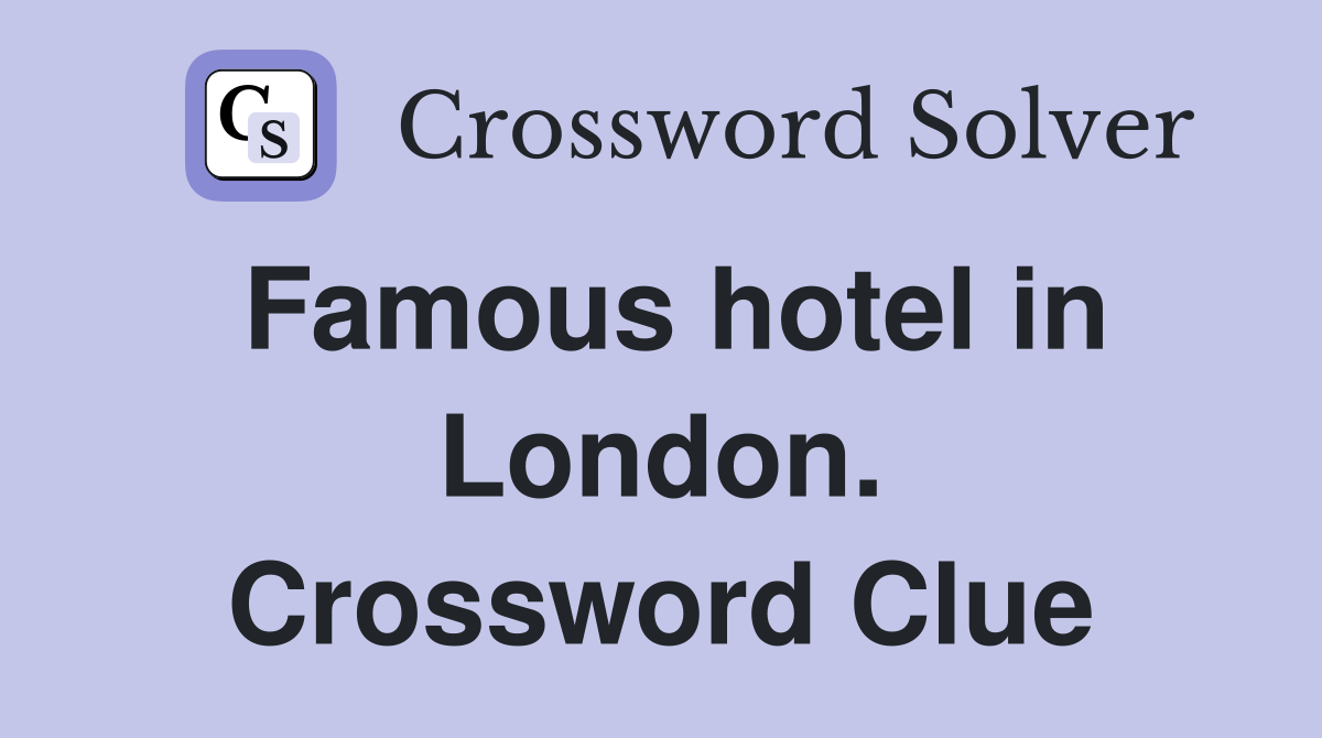 Famous hotel in London. Crossword Clue