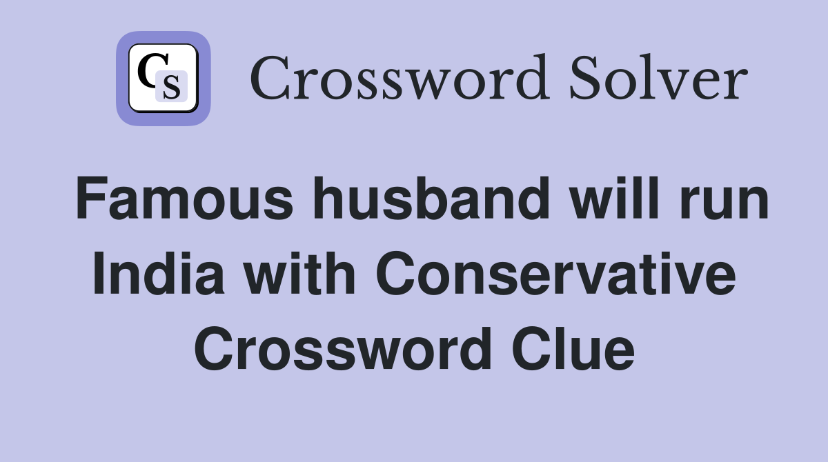 Famous husband will run India with Conservative Crossword Clue