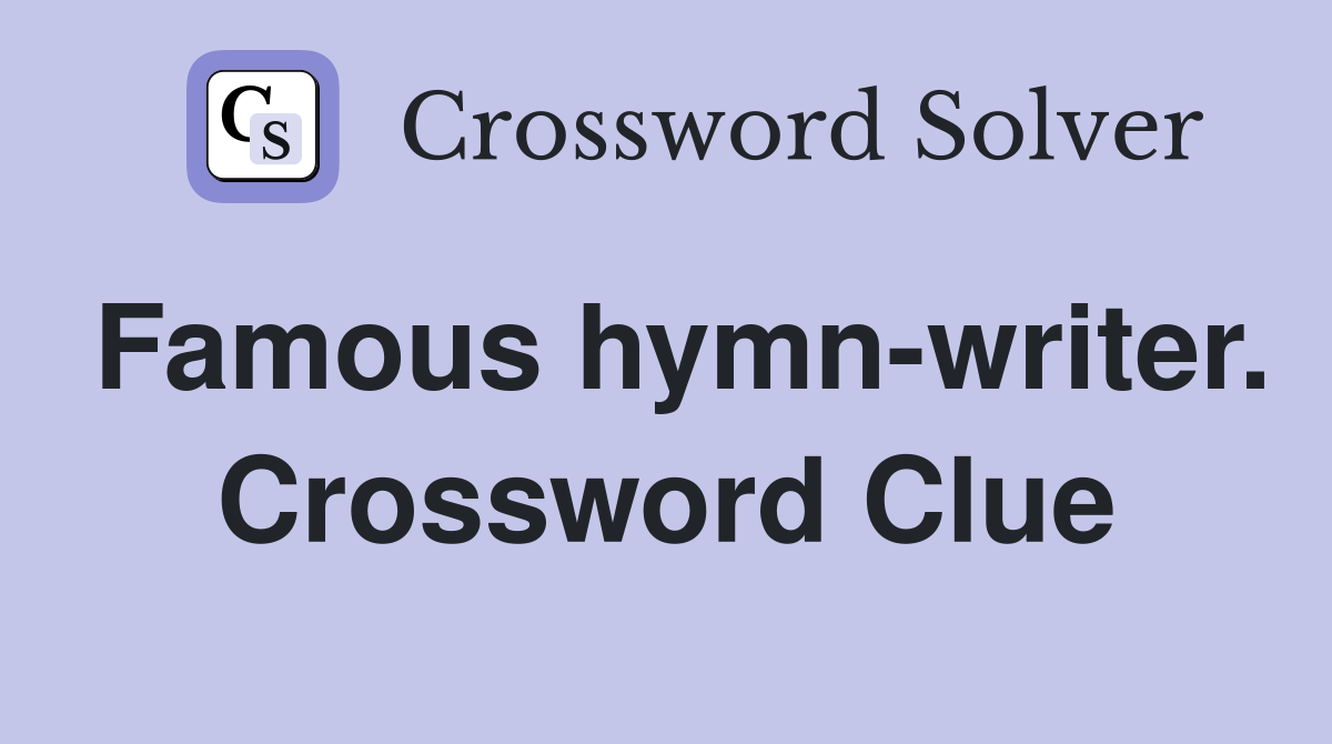Famous hymn-writer. Crossword Clue