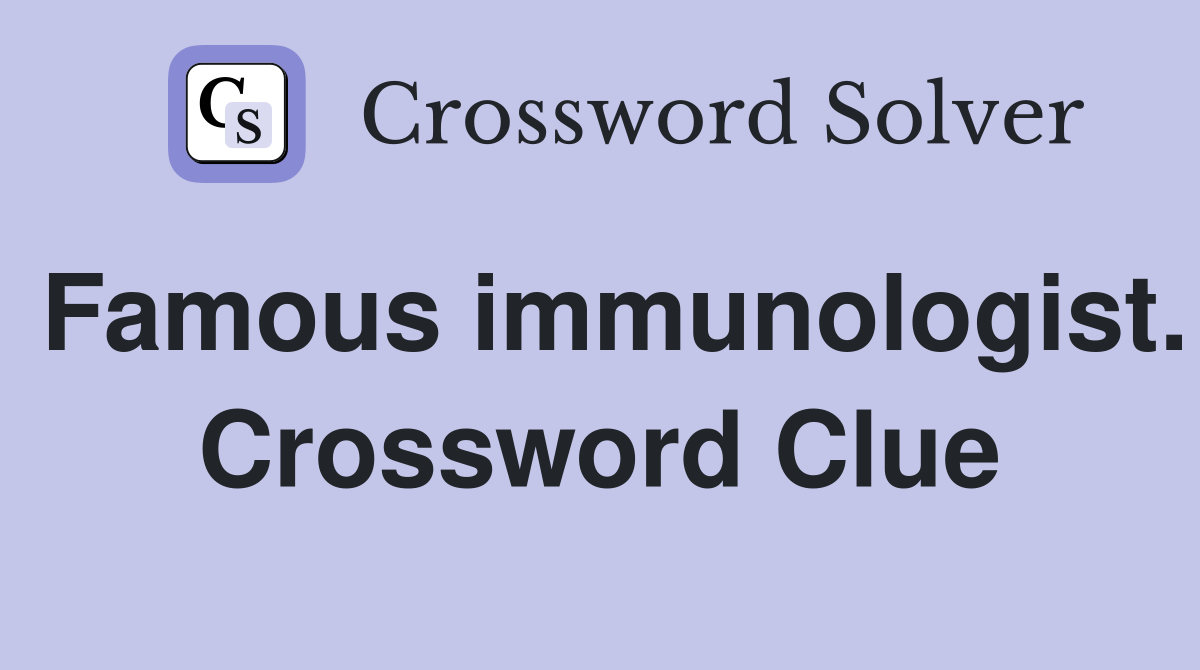 Famous immunologist. Crossword Clue