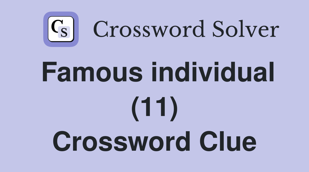 Famous individual (11) Crossword Clue