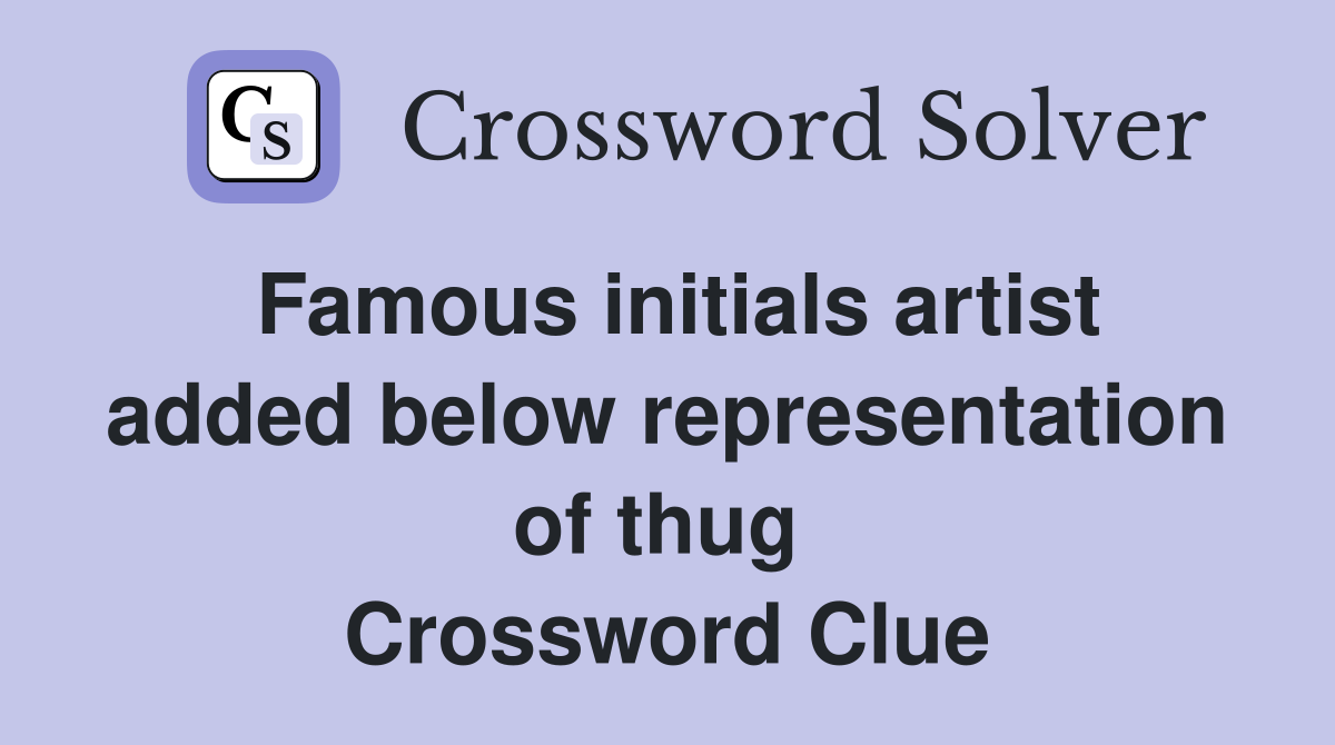 Famous initials artist added below representation of thug  Crossword Clue