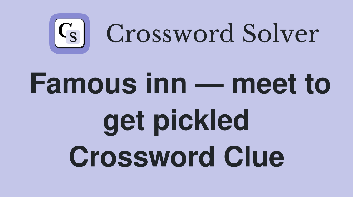 Famous inn — meet to get pickled Crossword Clue