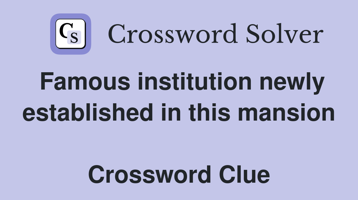 Famous institution newly established in this mansion  Crossword Clue