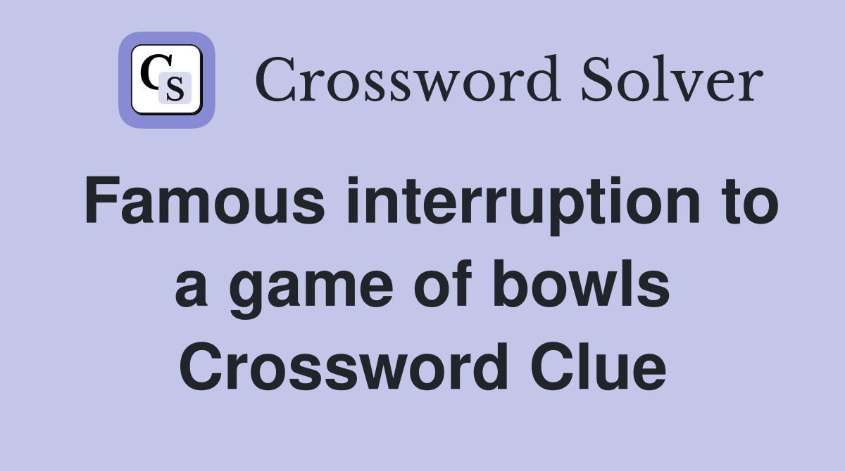 Famous interruption to a game of bowls Crossword Clue