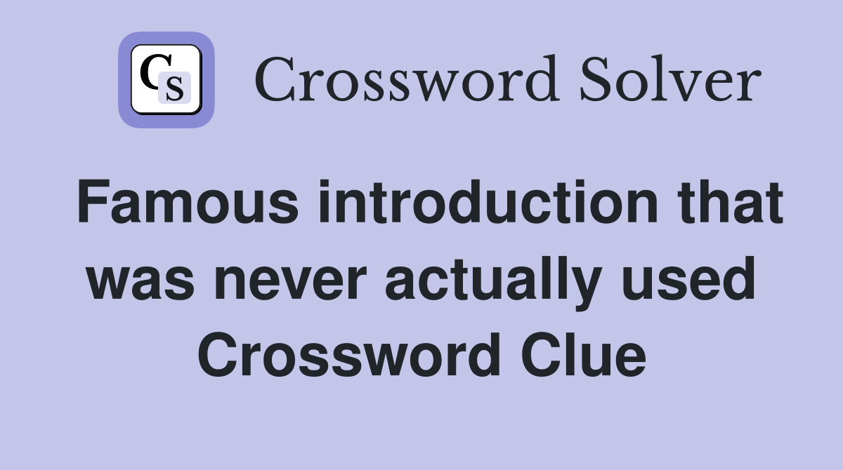 Famous introduction that was never actually used Crossword Clue