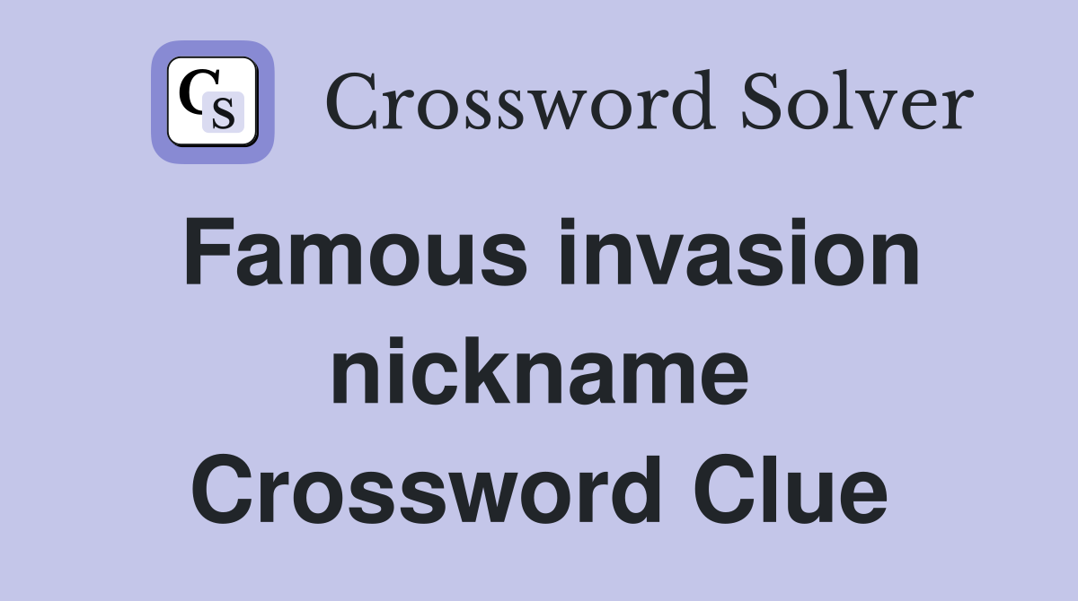 Famous invasion nickname Crossword Clue