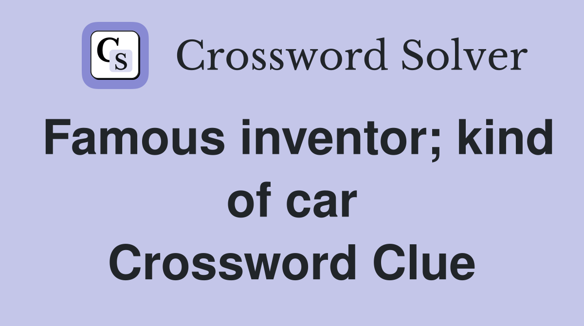 Famous inventor; kind of car Crossword Clue
