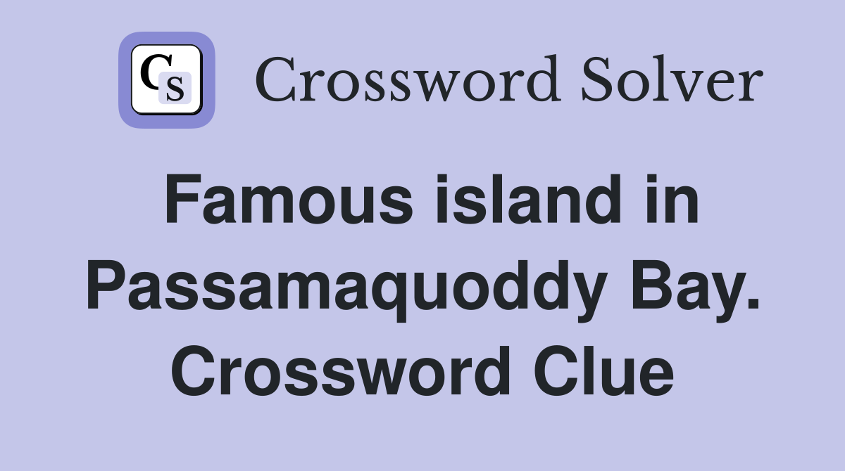 Famous island in Passamaquoddy Bay. Crossword Clue