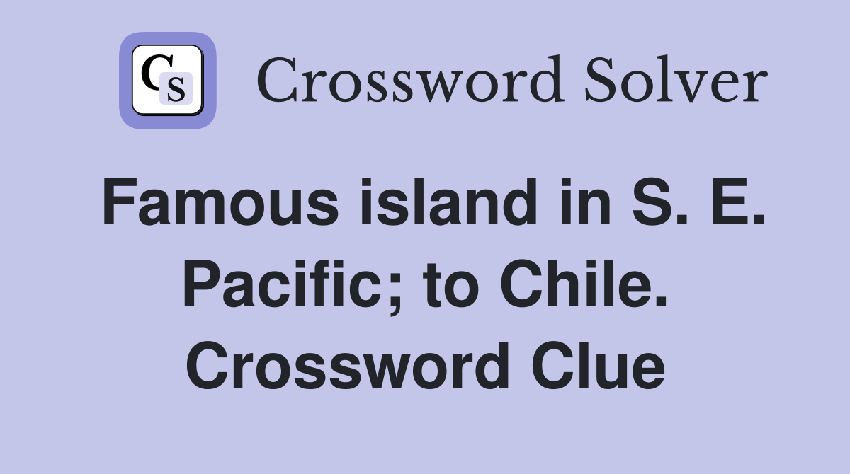 Famous island in S. E. Pacific; to Chile. Crossword Clue