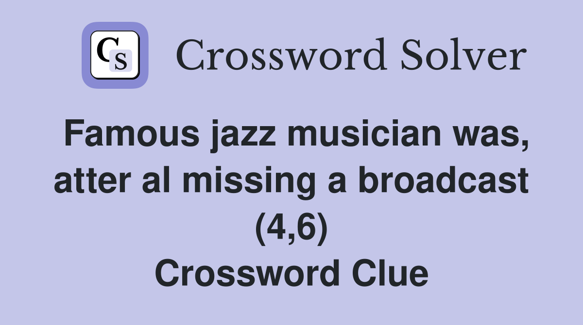 Famous jazz musician was, atter al missing a broadcast (4,6) Crossword Clue