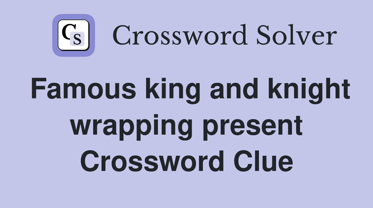 Famous king and knight wrapping present Crossword Clue