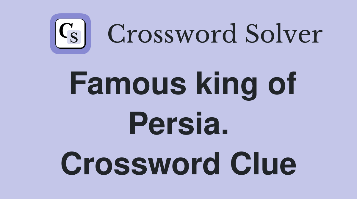 Famous king of Persia. Crossword Clue