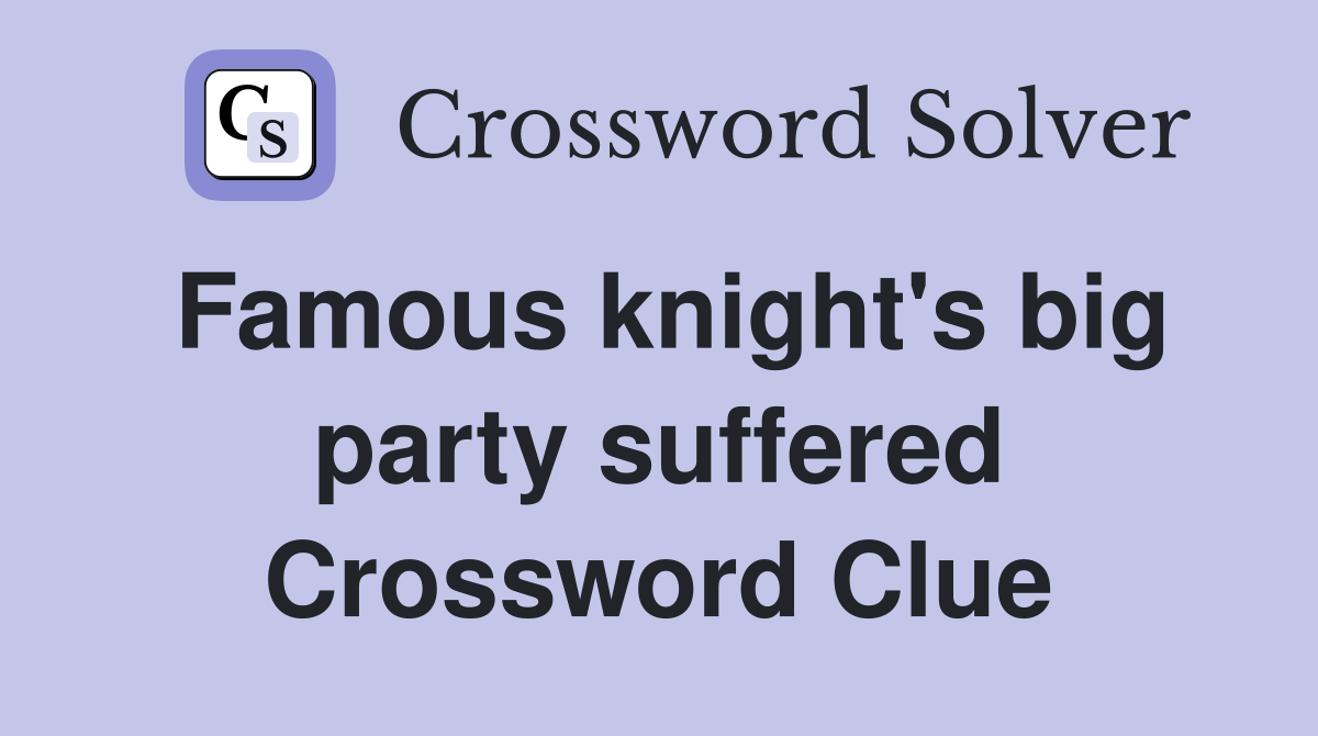 Famous knight's big party suffered Crossword Clue