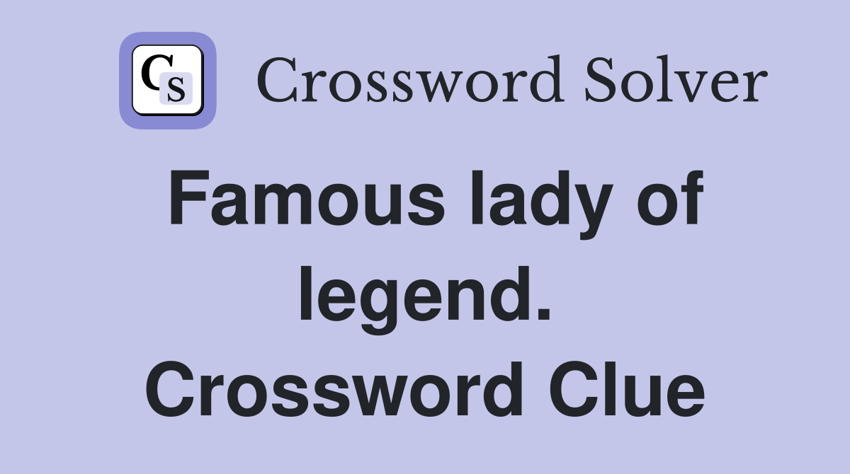 Famous lady of legend. Crossword Clue