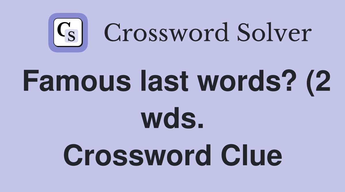 Famous last words? (2 wds ) Crossword Clue Answers Crossword Solver Famous last words? (2 wds ) Crossword Clue Answers Crossword Solver