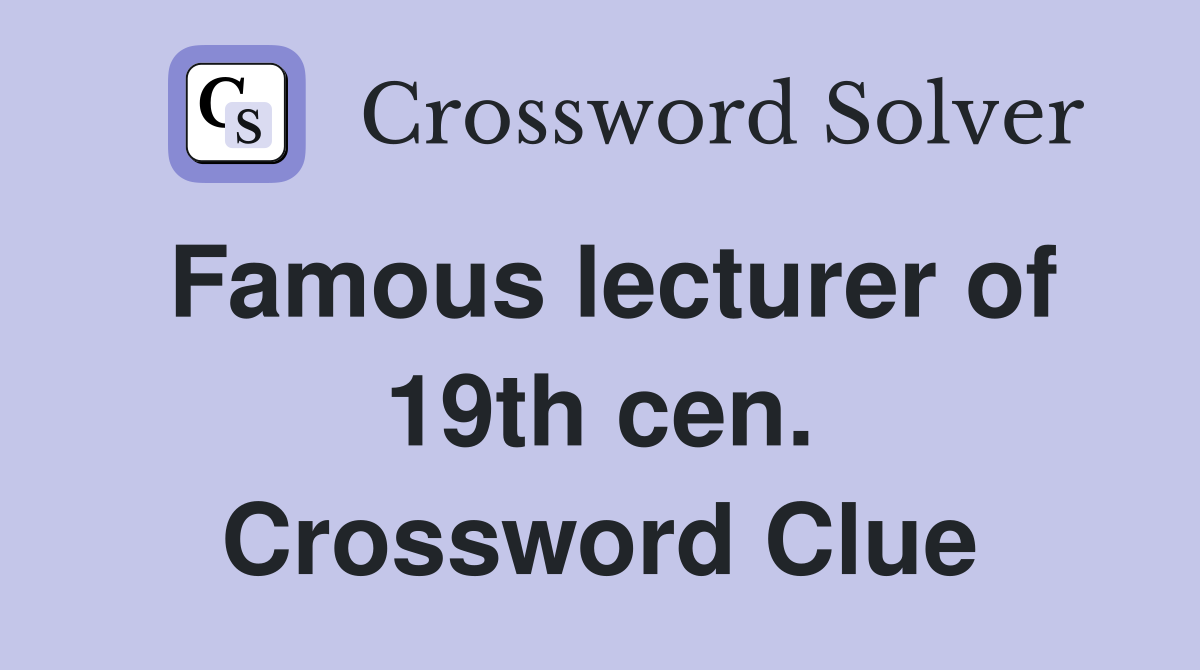 Famous lecturer of 19th cen. Crossword Clue