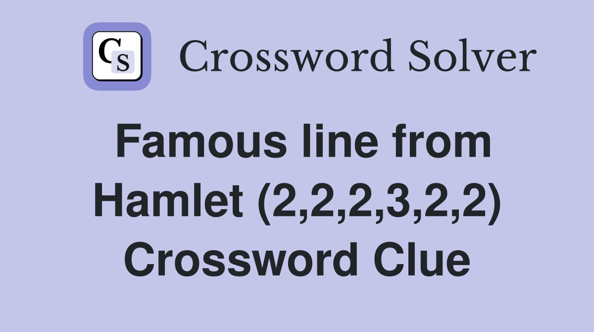 Famous line from Hamlet (2,2,2,3,2,2) Crossword Clue