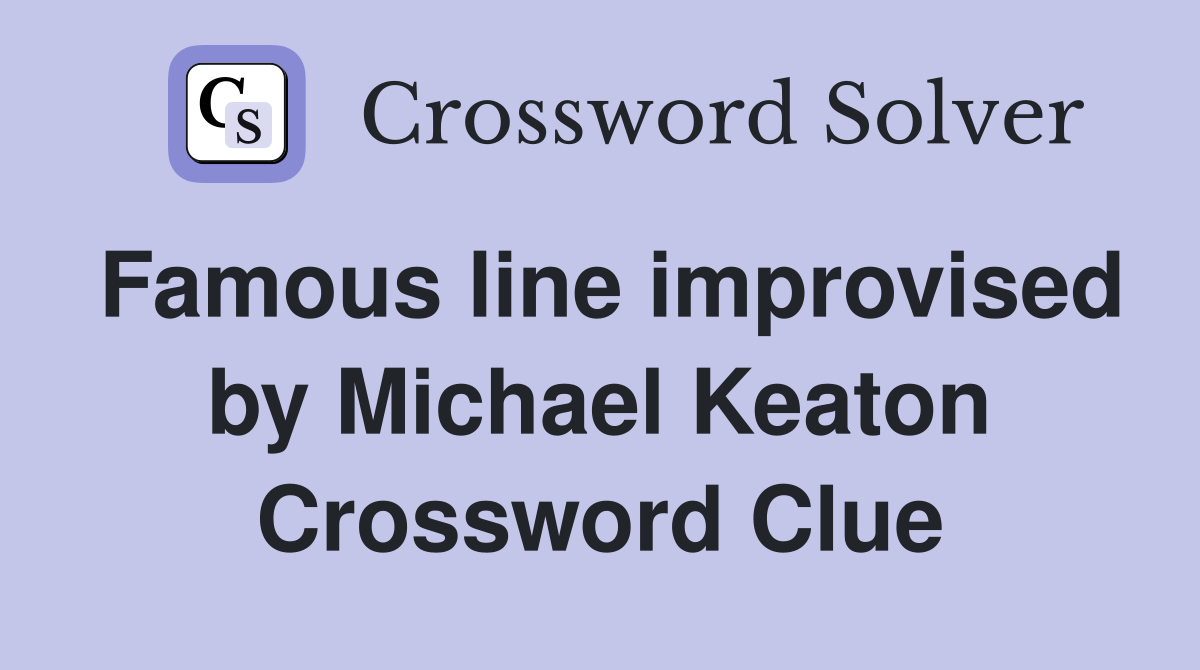 Famous line improvised by Michael Keaton Crossword Clue