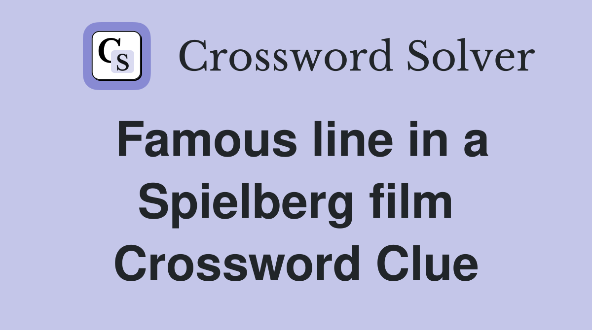 Famous line in a Spielberg film Crossword Clue