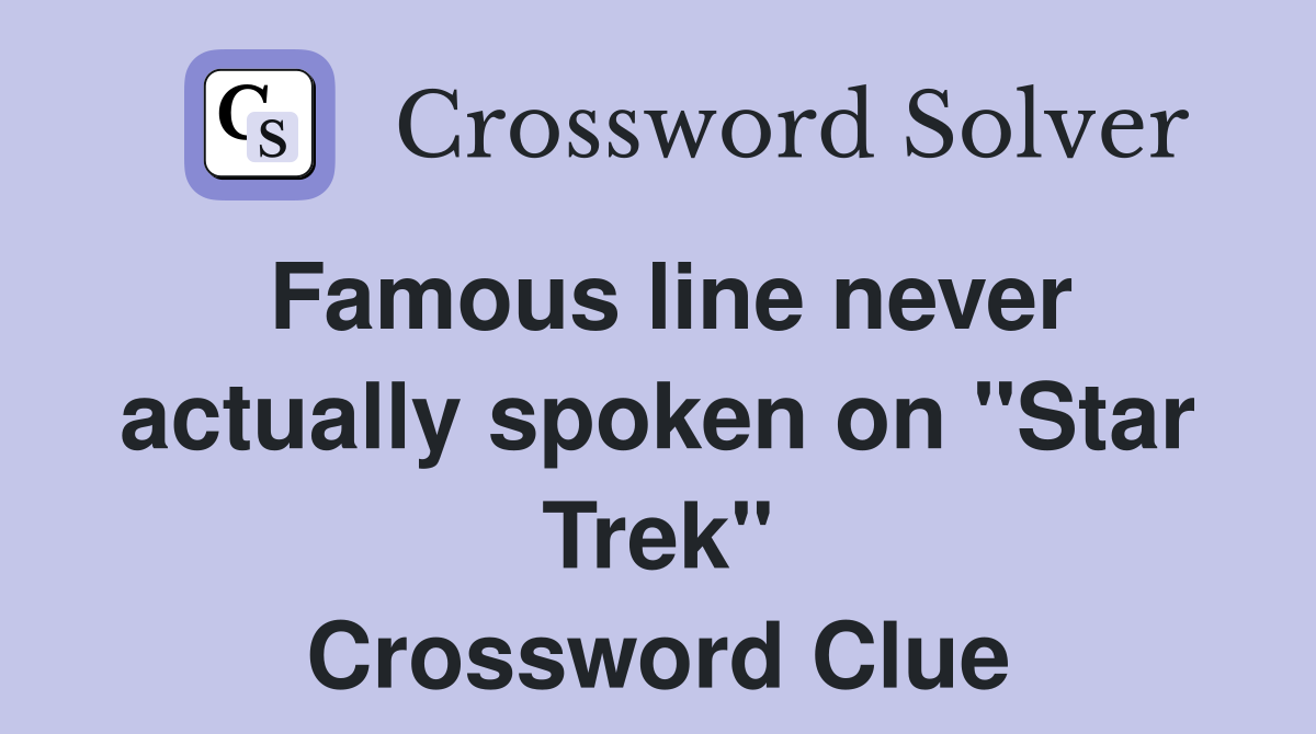 Famous line never actually spoken on "Star Trek" Crossword Clue